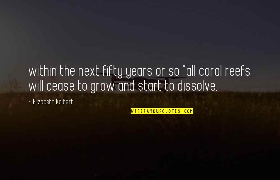 Dissolve Quotes By Elizabeth Kolbert: within the next fifty years or so "all