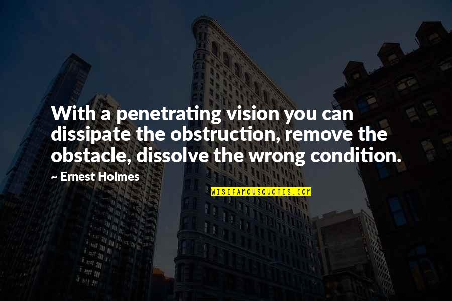 Dissolve Quotes By Ernest Holmes: With a penetrating vision you can dissipate the