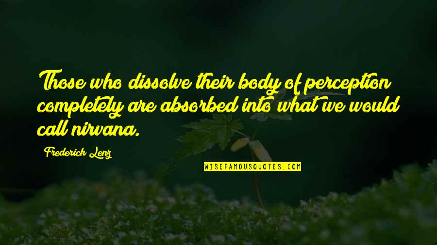 Dissolve Quotes By Frederick Lenz: Those who dissolve their body of perception completely