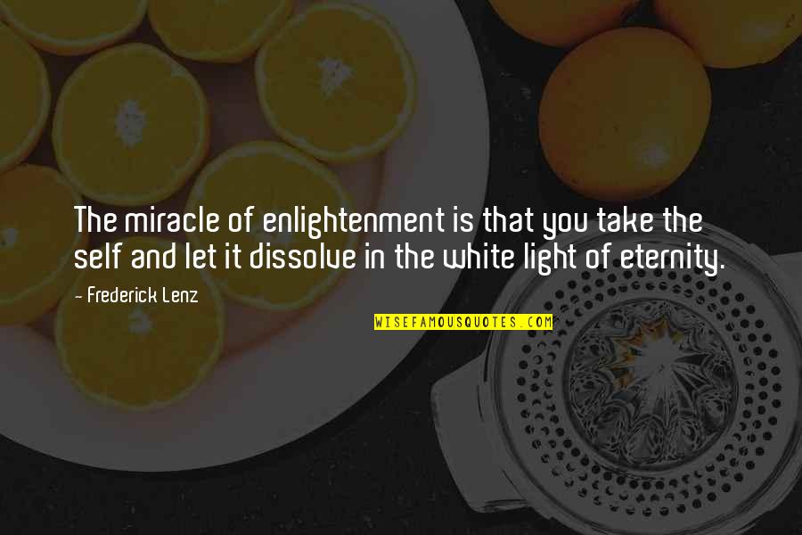 Dissolve Quotes By Frederick Lenz: The miracle of enlightenment is that you take