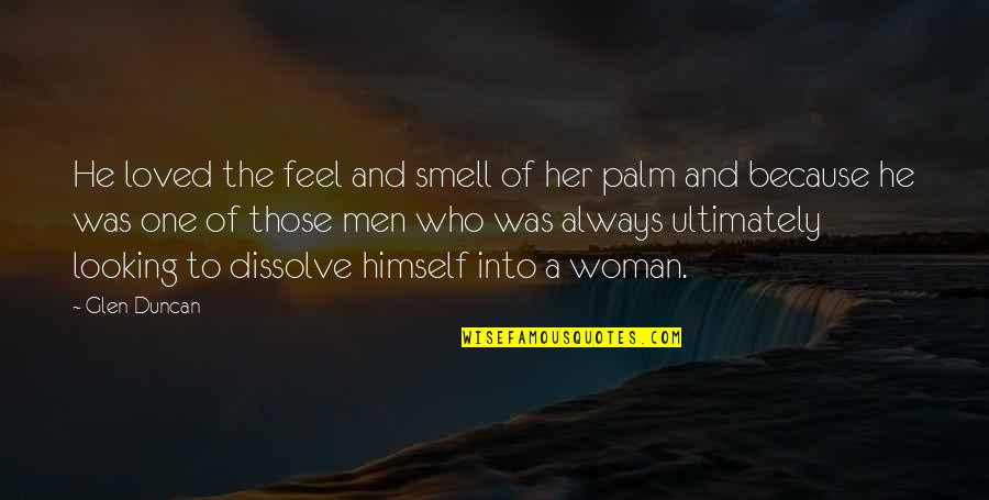 Dissolve Quotes By Glen Duncan: He loved the feel and smell of her Dissolve Quotes By Glen Duncan: He loved the feel and smell of her