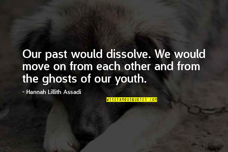 Dissolve Quotes By Hannah Lillith Assadi: Our past would dissolve. We would move on