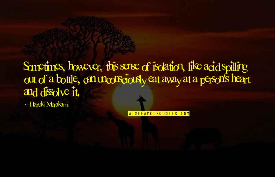 Dissolve Quotes By Haruki Murakami: Sometimes, however, this sense of isolation, like acid