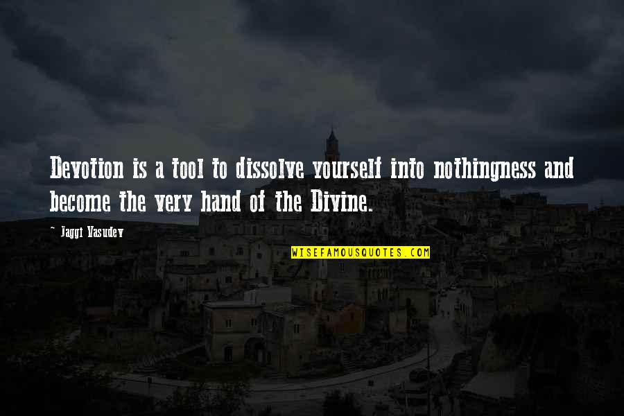 Dissolve Quotes By Jaggi Vasudev: Devotion is a tool to dissolve yourself into Dissolve Quotes By Jaggi Vasudev: Devotion is a tool to dissolve yourself into