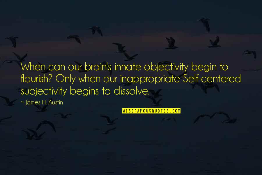 Dissolve Quotes By James H. Austin: When can our brain's innate objectivity begin to Dissolve Quotes By James H. Austin: When can our brain's innate objectivity begin to