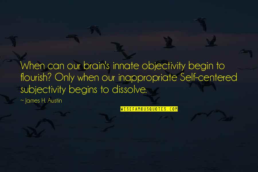 Dissolve Quotes By James H. Austin: When can our brain's innate objectivity begin to