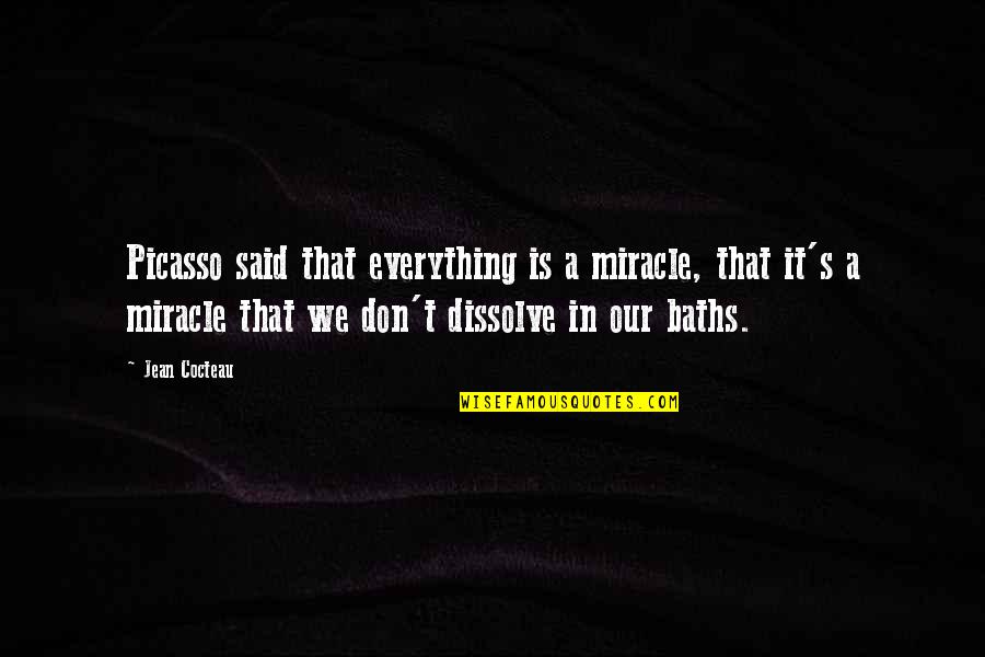 Dissolve Quotes By Jean Cocteau: Picasso said that everything is a miracle, that