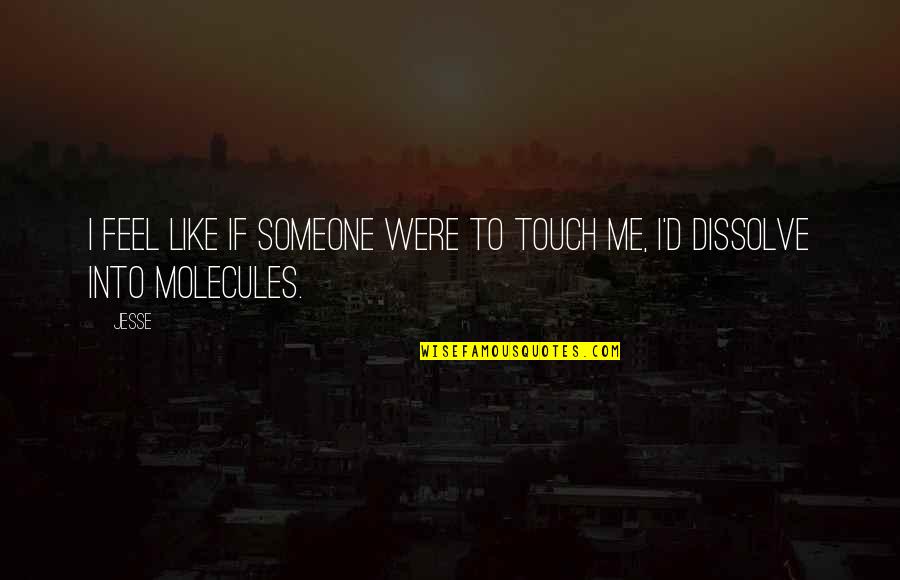 Dissolve Quotes By Jesse: I feel like if someone were to touch