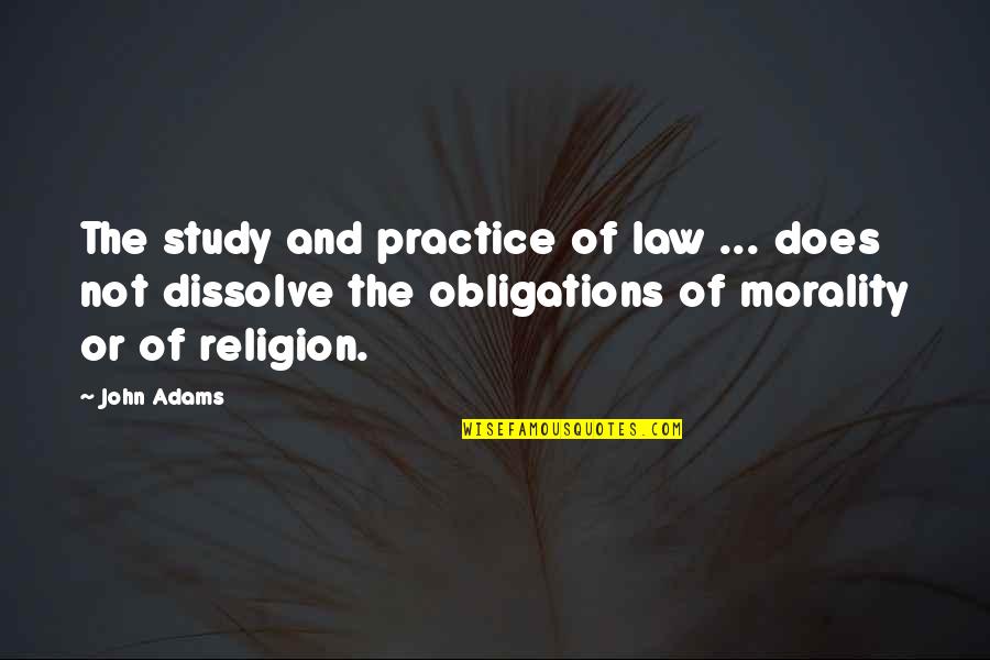 Dissolve Quotes By John Adams: The study and practice of law ... does