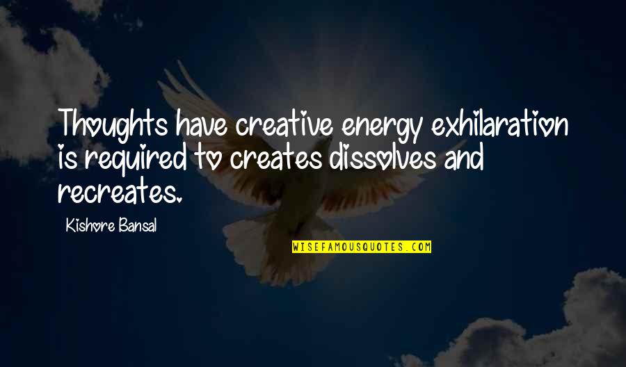 Dissolve Quotes By Kishore Bansal: Thoughts have creative energy exhilaration is required to