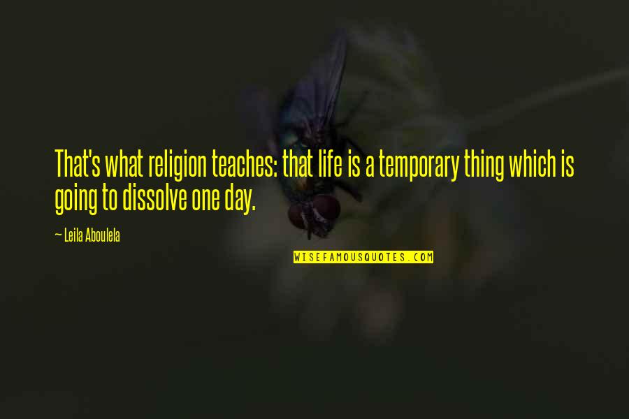 Dissolve Quotes By Leila Aboulela: That's what religion teaches: that life is a