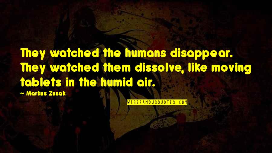 Dissolve Quotes By Markus Zusak: They watched the humans disappear. They watched them Dissolve Quotes By Markus Zusak: They watched the humans disappear. They watched them