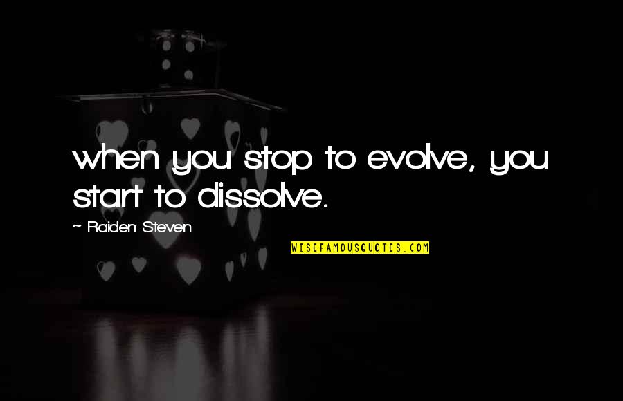 Dissolve Quotes By Raiden Steven: when you stop to evolve, you start to