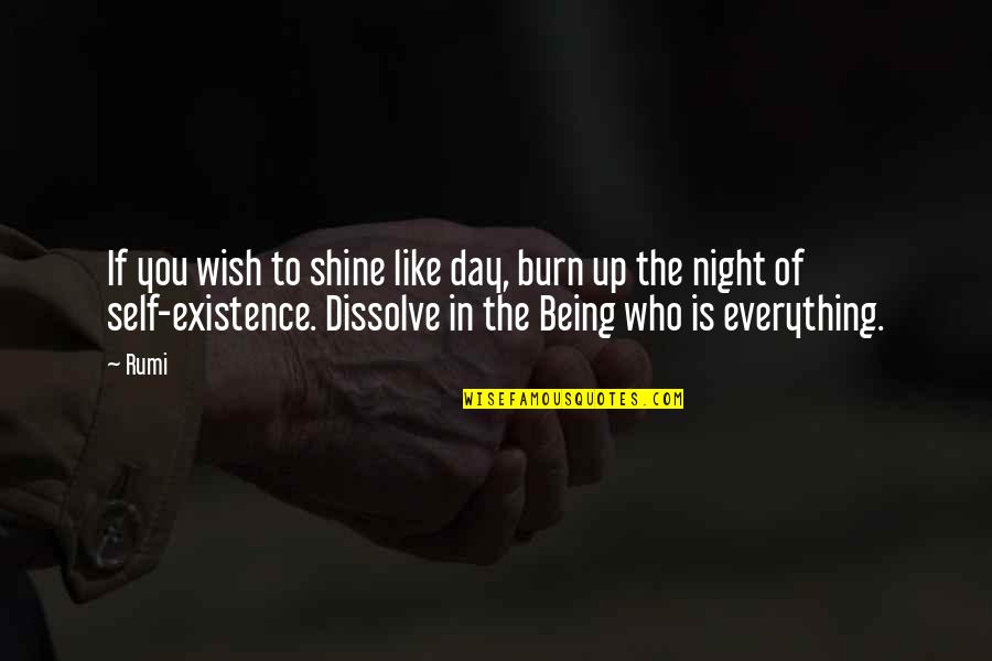 Dissolve Quotes By Rumi: If you wish to shine like day, burn