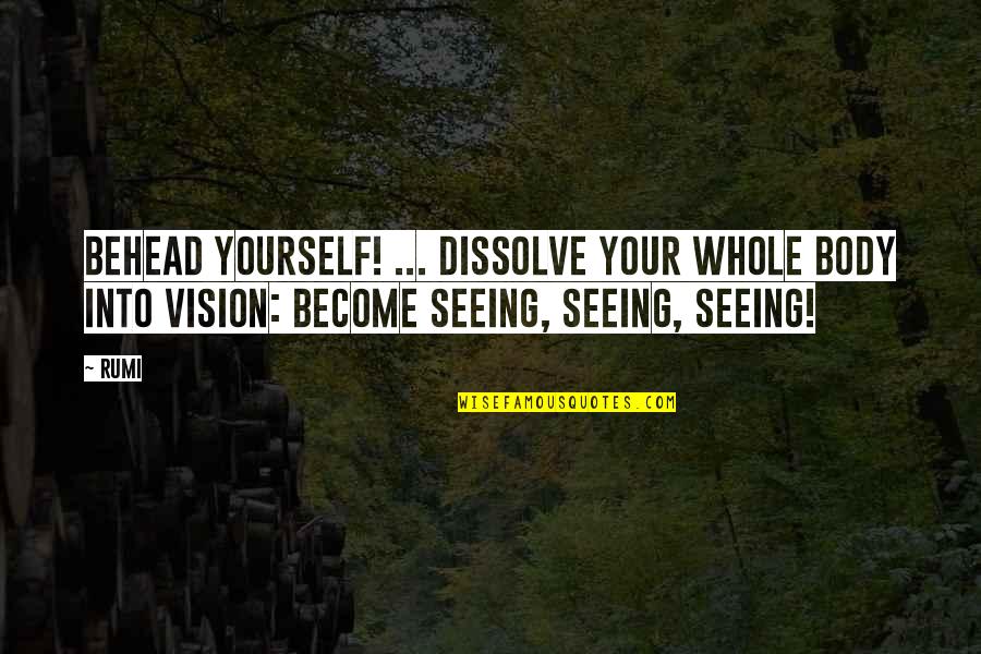 Dissolve Quotes By Rumi: Behead yourself! ... Dissolve your whole body into