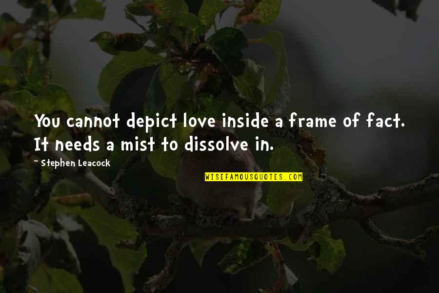 Dissolve Quotes By Stephen Leacock: You cannot depict love inside a frame of