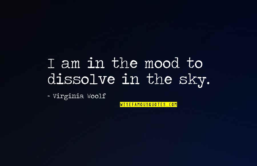 Dissolve Quotes By Virginia Woolf: I am in the mood to dissolve in