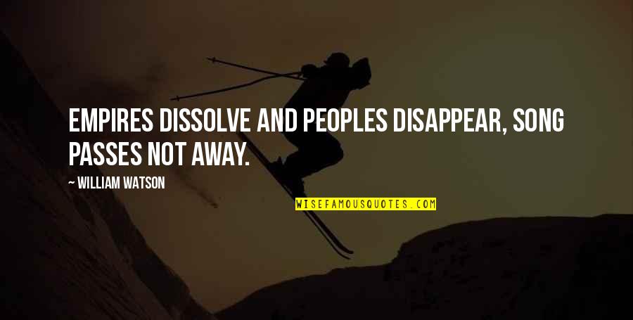 Dissolve Quotes By William Watson: Empires dissolve and peoples disappear, song passes not