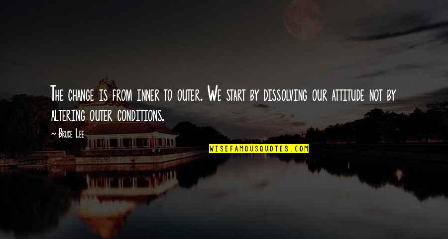 Dissolving Quotes By Bruce Lee: The change is from inner to outer. We