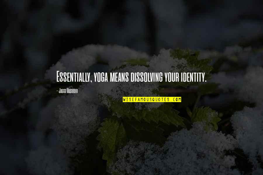 Dissolving Quotes By Jaggi Vasudev: Essentially, yoga means dissolving your identity.