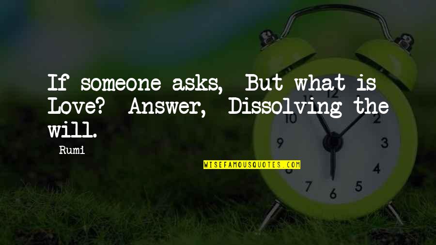 Dissolving Quotes By Rumi: If someone asks, But what is Love? Answer,