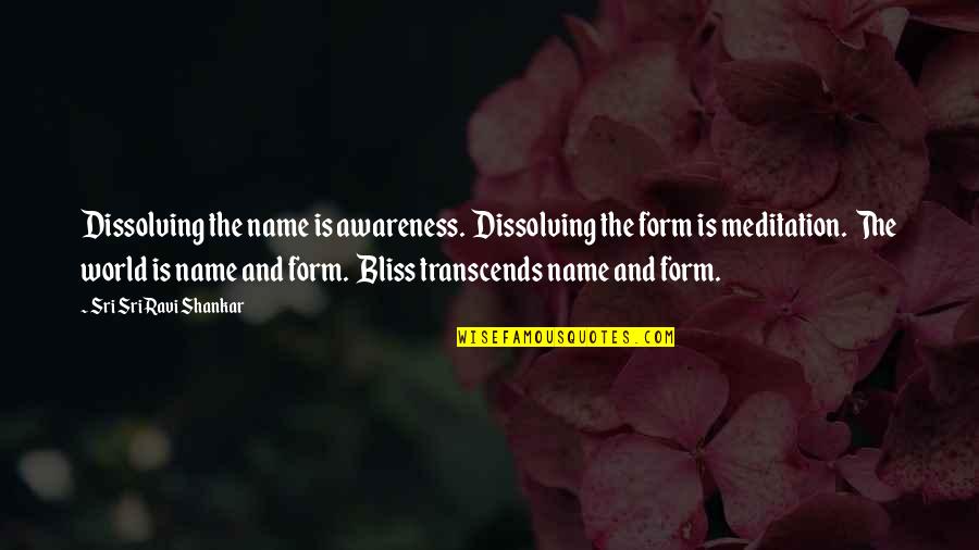 Dissolving Quotes By Sri Sri Ravi Shankar: Dissolving the name is awareness. Dissolving the form