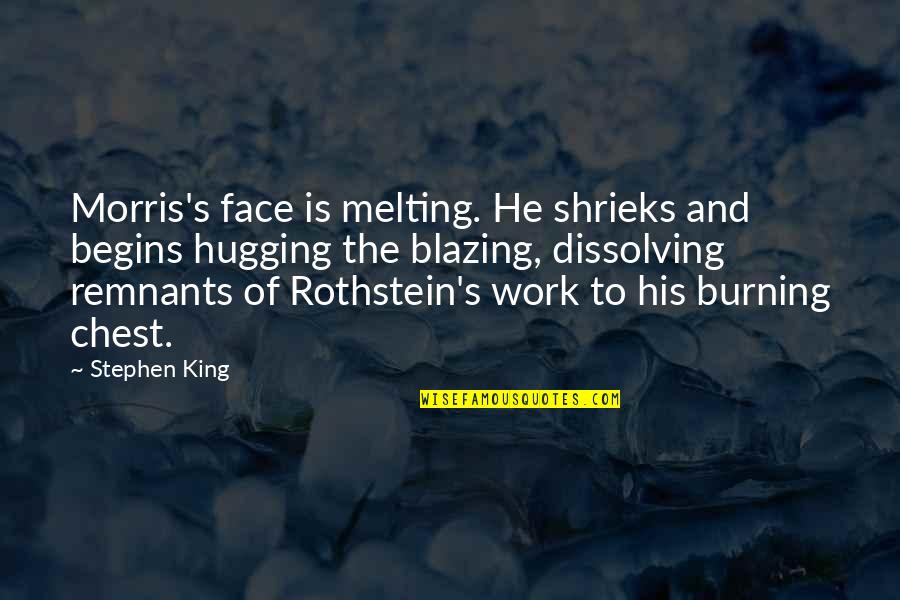 Dissolving Quotes By Stephen King: Morris's face is melting. He shrieks and begins