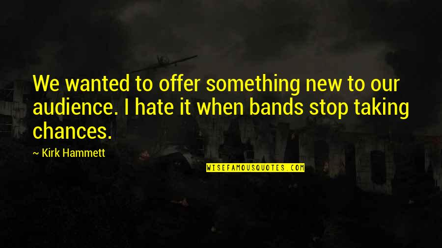 Dissonancebetween Quotes By Kirk Hammett: We wanted to offer something new to our