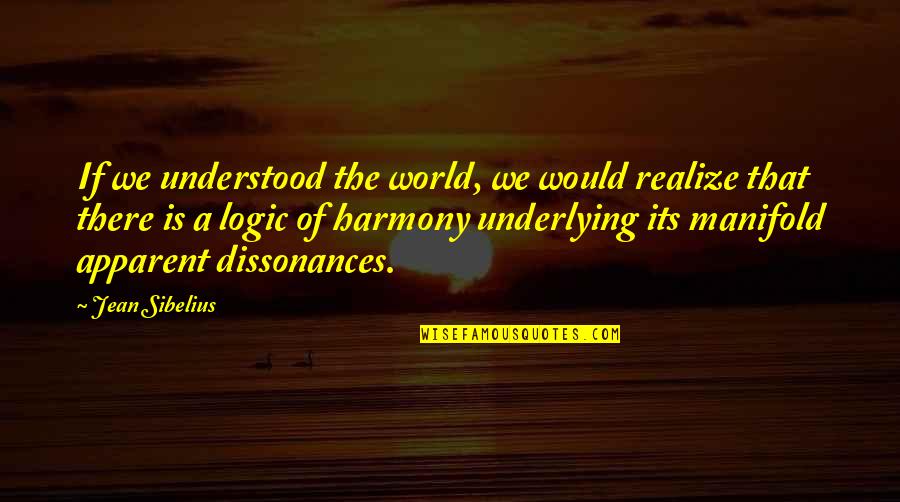 Dissonances Quotes By Jean Sibelius: If we understood the world, we would realize