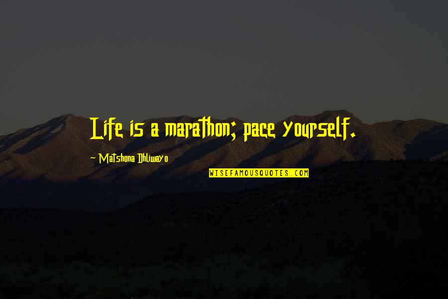 Dissonances Quotes By Matshona Dhliwayo: Life is a marathon; pace yourself.