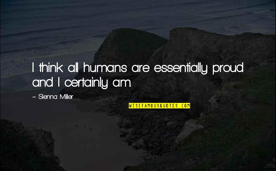 Dissonances Quotes By Sienna Miller: I think all humans are essentially proud and
