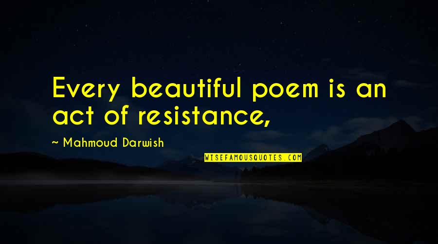 Dissonant Synonym Quotes By Mahmoud Darwish: Every beautiful poem is an act of resistance,