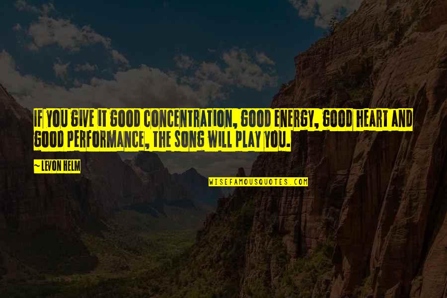 Dissoudre Au Quotes By Levon Helm: If you give it good concentration, good energy, Dissoudre Au Quotes By Levon Helm: If you give it good concentration, good energy,