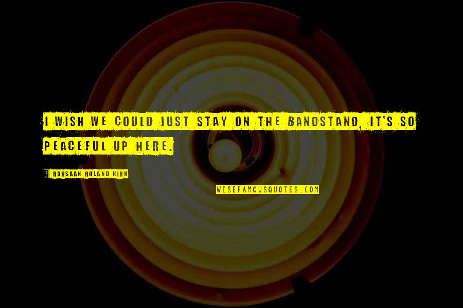 Dissoudre Au Quotes By Rahsaan Roland Kirk: I wish we could just stay on the Dissoudre Au Quotes By Rahsaan Roland Kirk: I wish we could just stay on the
