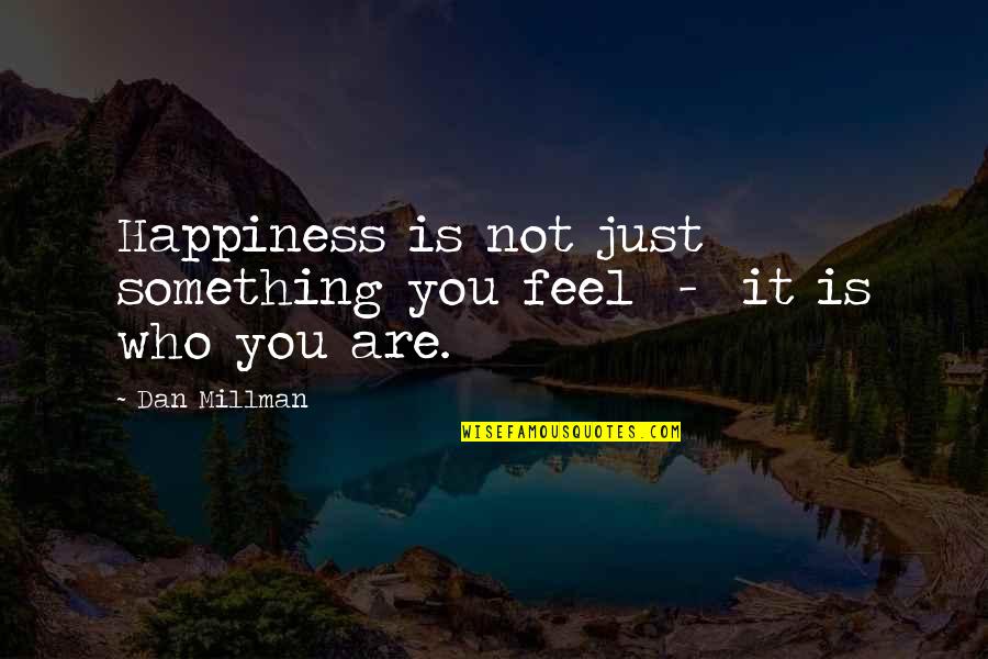 Dissoute Quotes By Dan Millman: Happiness is not just something you feel -
