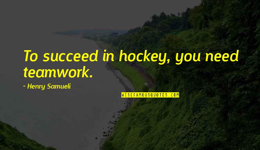 Dissscover Quotes By Henry Samueli: To succeed in hockey, you need teamwork. Dissscover Quotes By Henry Samueli: To succeed in hockey, you need teamwork.
