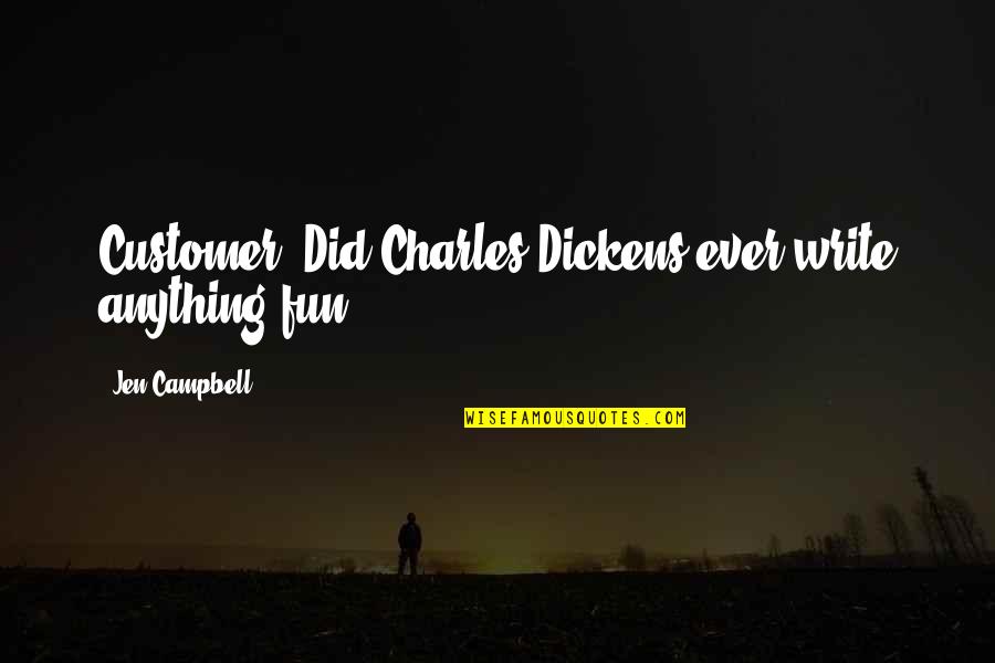 Dissscover Quotes By Jen Campbell: Customer: Did Charles Dickens ever write anything fun? Dissscover Quotes By Jen Campbell: Customer: Did Charles Dickens ever write anything fun?