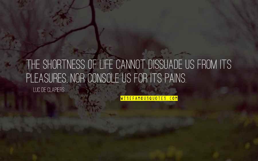 Dissuade Quotes By Luc De Clapiers: The shortness of life cannot dissuade us from