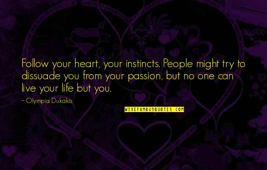 Dissuade Quotes By Olympia Dukakis: Follow your heart, your instincts. People might try