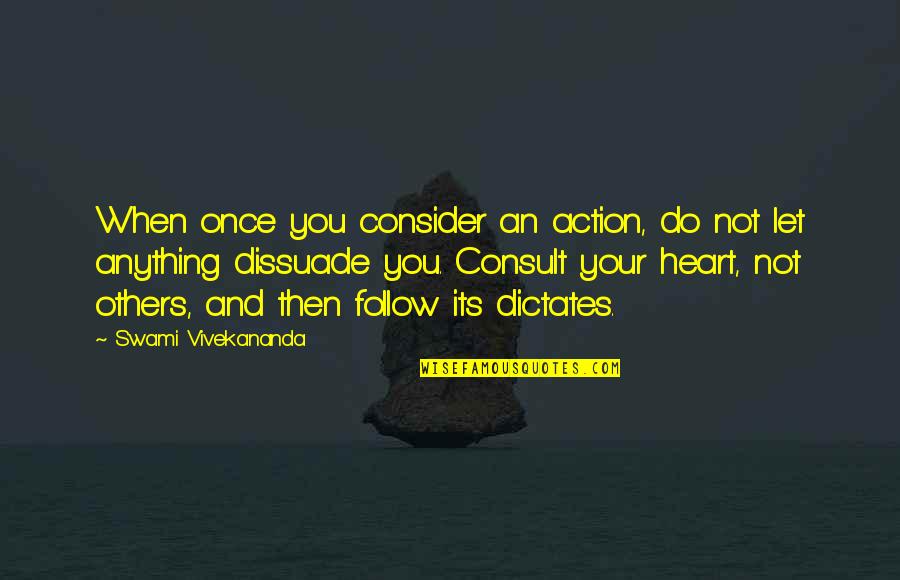 Dissuade Quotes By Swami Vivekananda: When once you consider an action, do not