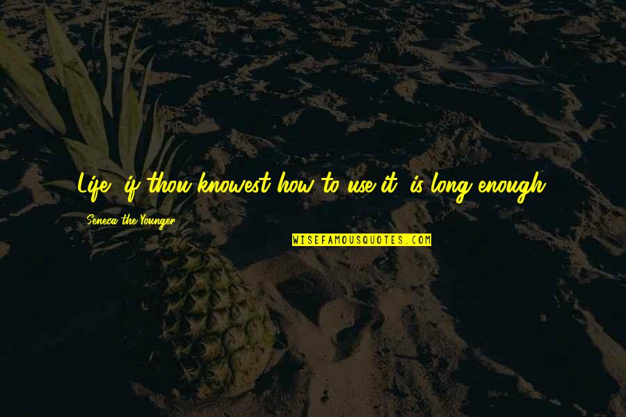 Dissuaded Example Quotes By Seneca The Younger: Life, if thou knowest how to use it, Dissuaded Example Quotes By Seneca The Younger: Life, if thou knowest how to use it,