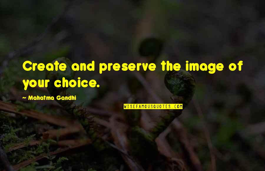 Dissuades Synonym Quotes By Mahatma Gandhi: Create and preserve the image of your choice.