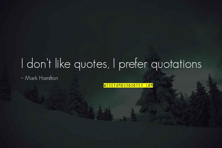 Dissuades Synonym Quotes By Mark Hamilton: I don't like quotes, I prefer quotations