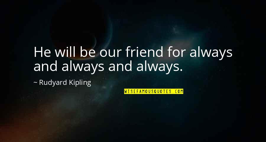 Dissuading Quotes By Rudyard Kipling: He will be our friend for always and