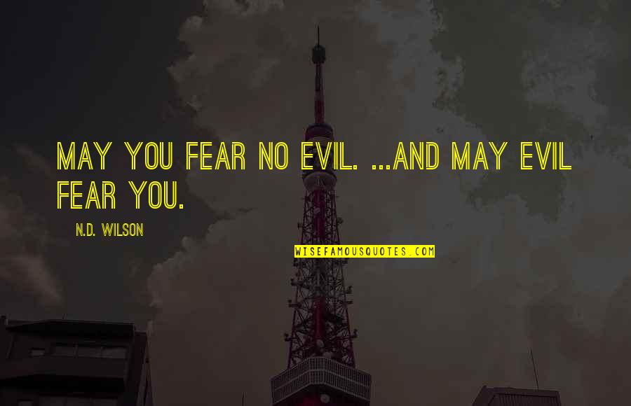 Dissuasion Significado Quotes By N.D. Wilson: May you fear no evil. ...And may evil