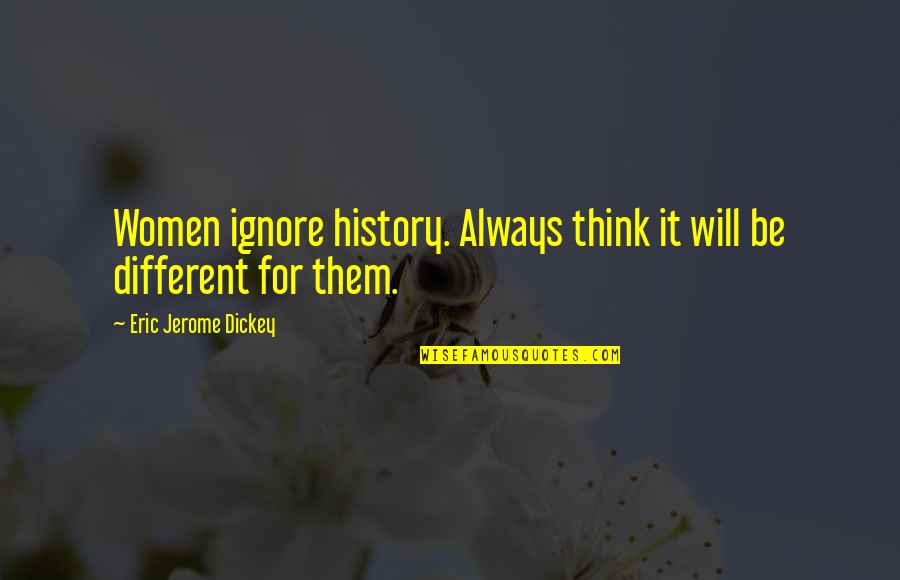 Dissuasores Quotes By Eric Jerome Dickey: Women ignore history. Always think it will be
