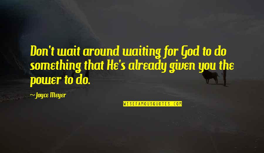 Dissuasori Quotes By Joyce Meyer: Don't wait around waiting for God to do Dissuasori Quotes By Joyce Meyer: Don't wait around waiting for God to do