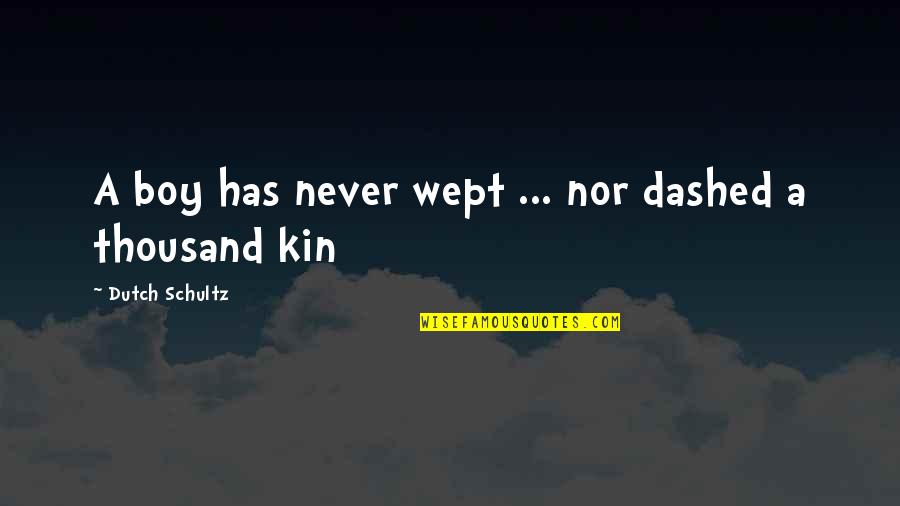 Distaffers Quotes By Dutch Schultz: A boy has never wept ... nor dashed