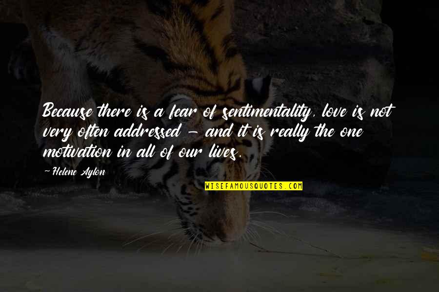 Distaffers Quotes By Helene Aylon: Because there is a fear of sentimentality, love