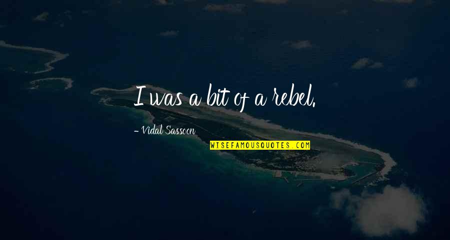 Distaffers Quotes By Vidal Sassoon: I was a bit of a rebel. Distaffers Quotes By Vidal Sassoon: I was a bit of a rebel.